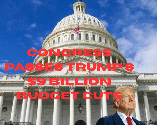 Congress Passes Trump’s $9 Billion Budget Cuts: congress passes trumps 9 billion budget cuts